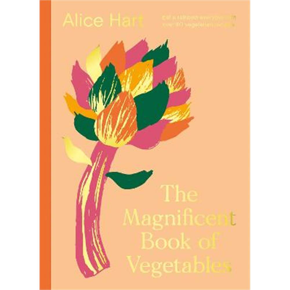 The Magnificent Book of Vegetables: How to eat a rainbow every day (Hardback) - Alice Hart